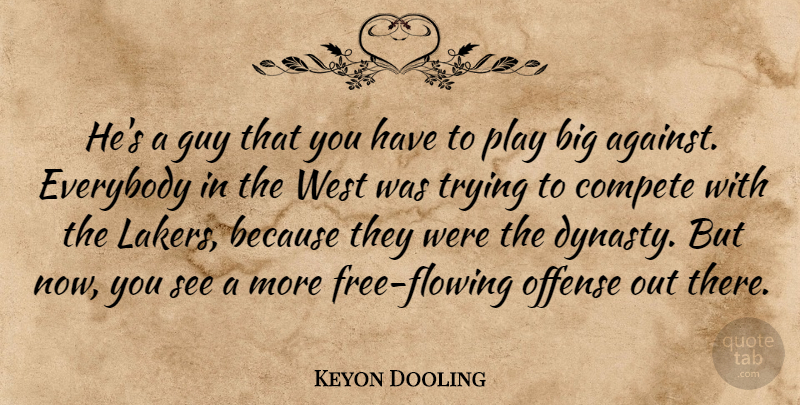 Keyon Dooling Quote About Compete, Everybody, Guy, Offense, Trying: Hes A Guy That You...