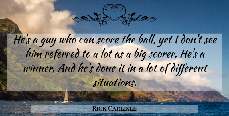 Rick Carlisle Quote About Guy, Referred, Score: Hes A Guy Who Can...