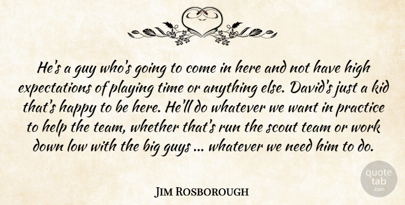 Jim Rosborough Quote About Guy, Guys, Happy, Help, High: Hes A Guy Whos Going...