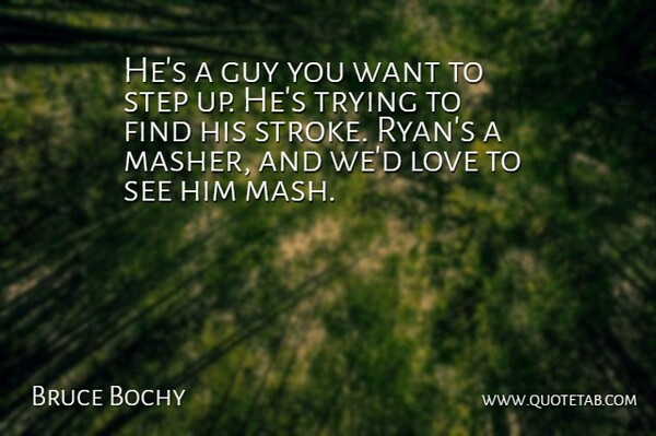 Bruce Bochy Quote About Guy, Love, Step, Trying: Hes A Guy You Want...