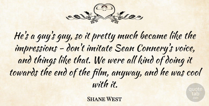 Shane West Quote About Became, Cool, Imitate, Sean, Towards: Hes A Guys Guy So...