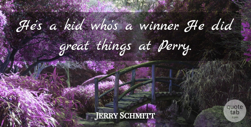 Jerry Schmitt Quote About Great, Kid: Hes A Kid Whos A...