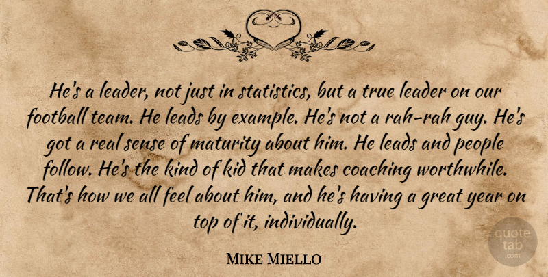 Mike Miello Quote About Coaching, Example, Football, Great, Kid: Hes A Leader Not Just...
