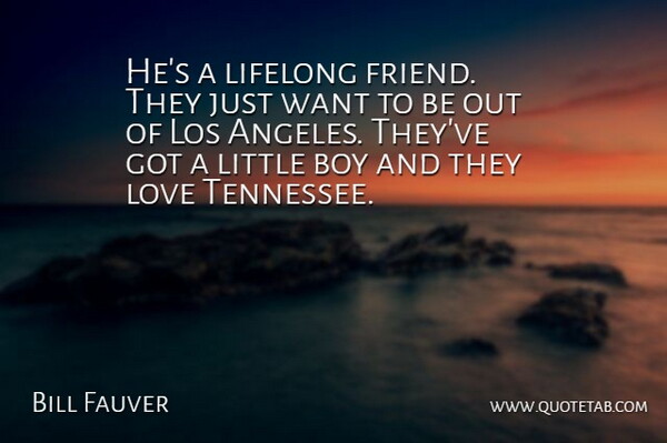 Bill Fauver Quote About Boy, Lifelong, Los, Love: Hes A Lifelong Friend They...