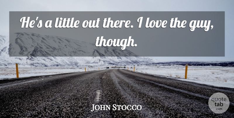 John Stocco Quote About Love: Hes A Little Out There...