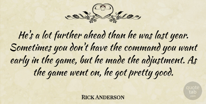 Rick Anderson Quote About Ahead, Command, Early, Further, Game: Hes A Lot Further Ahead...