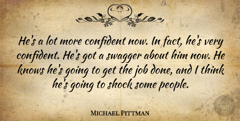 Michael Pittman Quote About Confident, Job, Knows, Shock, Swagger: Hes A Lot More Confident...