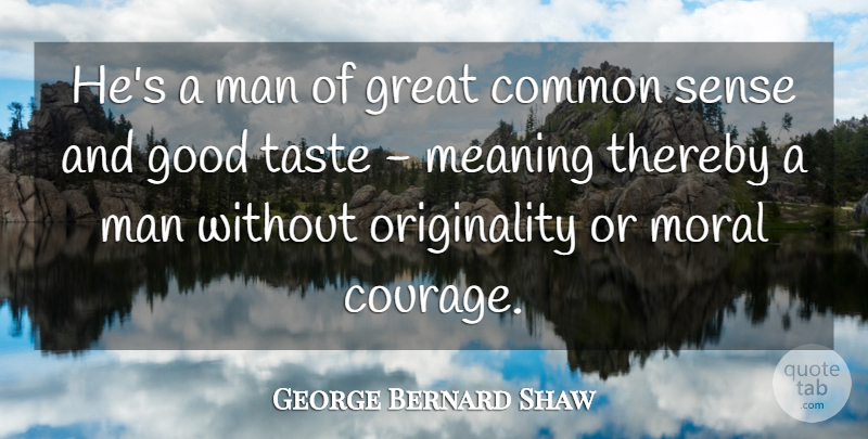 George Bernard Shaw Quote About Common, Good, Great, Irish Dramatist, Man: Hes A Man Of Great...