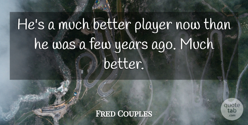 Fred Couples Quote About Few, Player: Hes A Much Better Player...