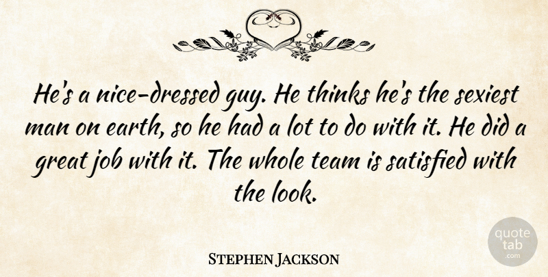 Stephen Jackson Quote About Earth, Great, Job, Man, Satisfied: Hes A Nice Dressed Guy...