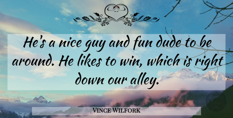 Vince Wilfork Quote About Dude, Fun, Guy, Likes, Nice: Hes A Nice Guy And...