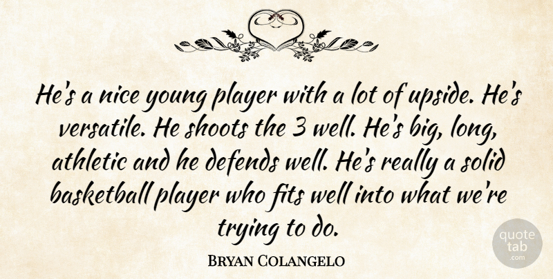 Bryan Colangelo Quote About Athletic, Basketball, Defends, Fits, Nice: Hes A Nice Young Player...