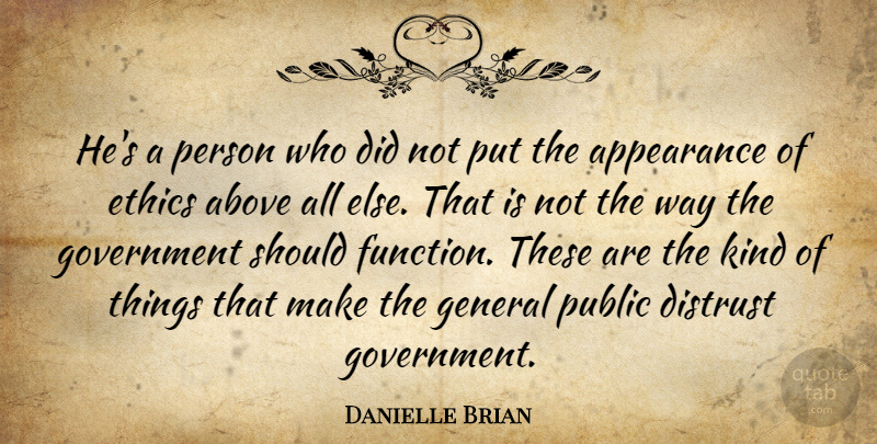 Danielle Brian Quote About Above, Appearance, Distrust, Ethics, General: Hes A Person Who Did...