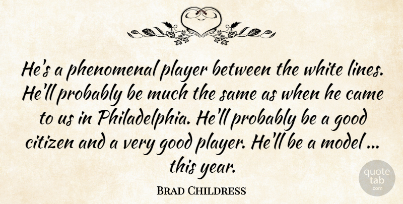 Brad Childress Quote About Came, Citizen, Good, Model, Phenomenal: Hes A Phenomenal Player Between...