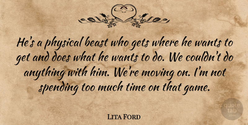 Lita Ford Quote About Beast, Gets, Moving, Physical, Spending: Hes A Physical Beast Who...