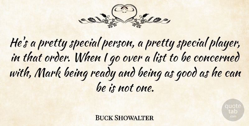 Buck Showalter Quote About Concerned, Good, List, Mark, Ready: Hes A Pretty Special Person...