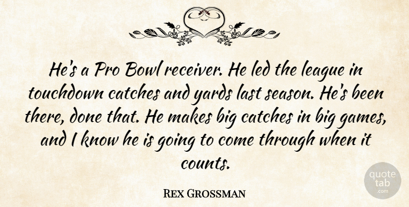 Rex Grossman Quote About Bowl, Last, League, Led, Pro: Hes A Pro Bowl Receiver...