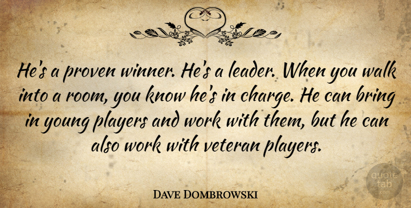 Dave Dombrowski Quote About Bring, Players, Proven, Veteran, Walk: Hes A Proven Winner Hes...