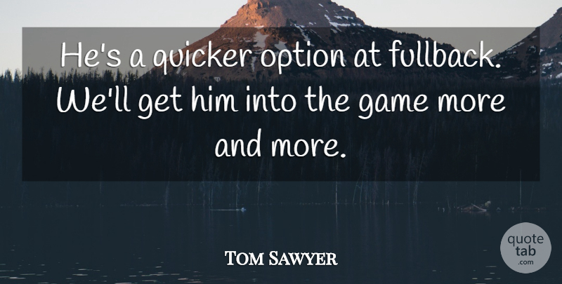 Tom Sawyer Quote About Game, Option, Quicker: Hes A Quicker Option At...