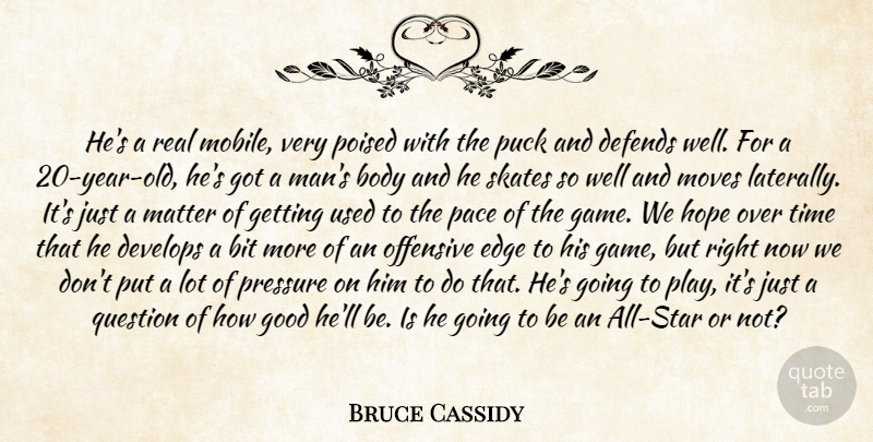 Bruce Cassidy Quote About Bit, Body, Defends, Develops, Edge: Hes A Real Mobile Very...