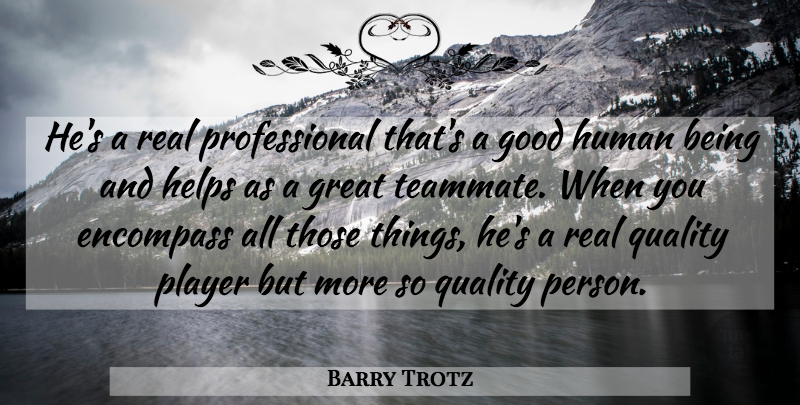 Barry Trotz Quote About Encompass, Good, Great, Helps, Human: Hes A Real Professional Thats...