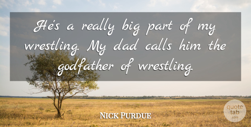Nick Purdue Quote About Calls, Dad, Godfather: Hes A Really Big Part...