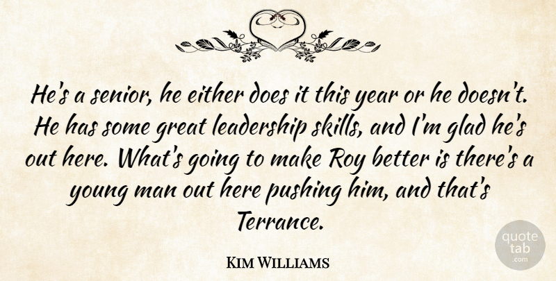 Kim Williams Quote About Either, Glad, Great, Leadership, Man: Hes A Senior He Either...
