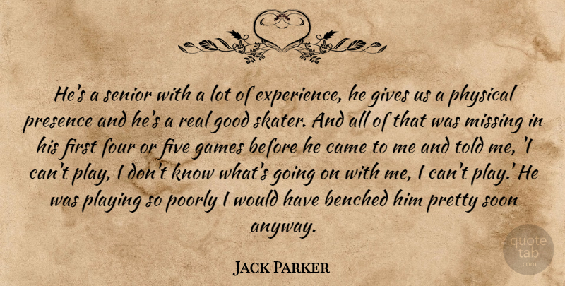 Jack Parker Quote About Came, Five, Four, Games, Gives: Hes A Senior With A...