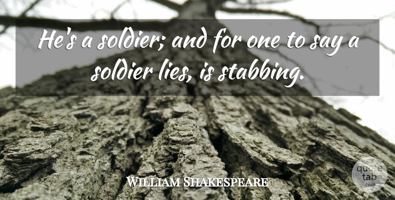William Shakespeare Quote About Lying, Soldier, Deceit: Hes A Soldier And For...