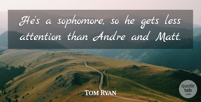 Tom Ryan Quote About Andre, Attention, Gets, Less: Hes A Sophomore So He...