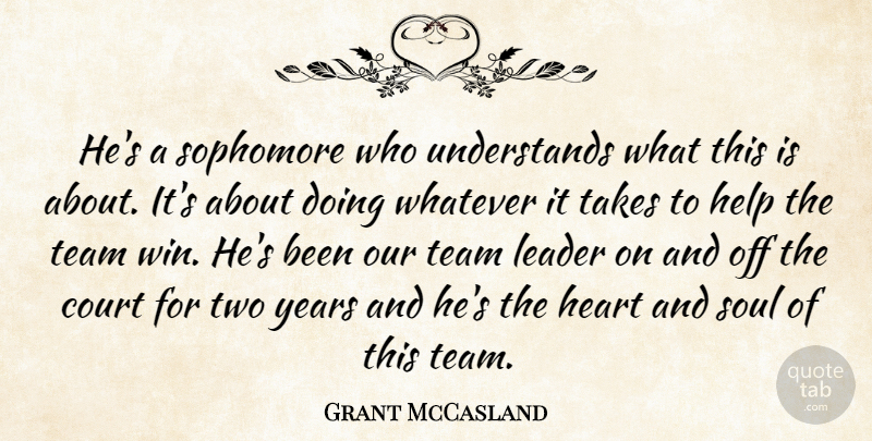 Grant McCasland Quote About Court, Heart, Help, Leader, Sophomore: Hes A Sophomore Who Understands...