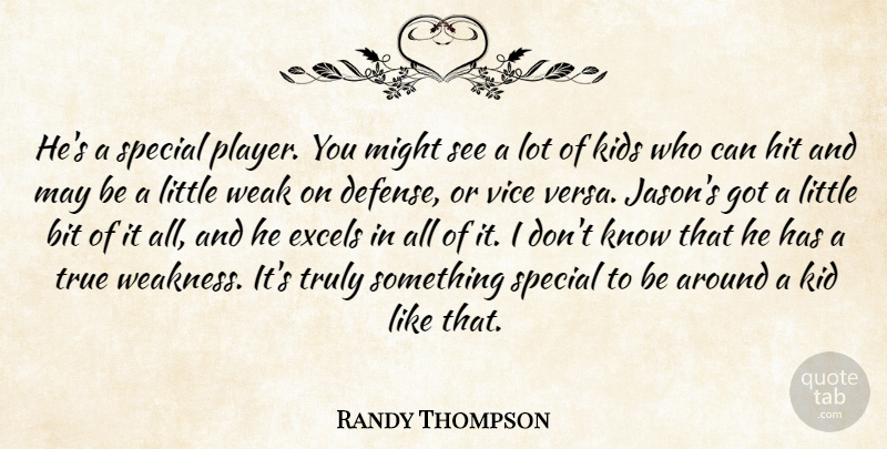 Randy Thompson Quote About Bit, Hit, Kid, Kids, Might: Hes A Special Player You...