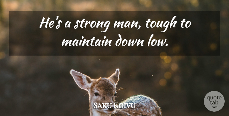 Saku Koivu Quote About Maintain, Strong, Tough: Hes A Strong Man Tough...