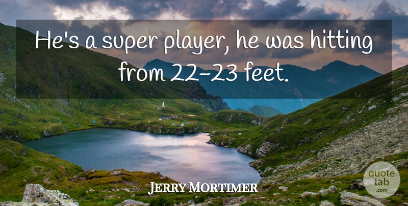 Jerry Mortimer Quote About Hitting, Super: Hes A Super Player He...