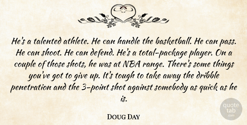 Doug Day Quote About Against, Couple, Dribble, Handle, Nba: Hes A Talented Athlete He...