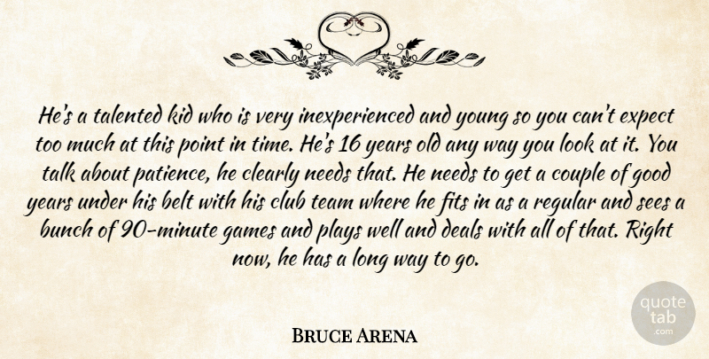 Bruce Arena Quote About Belt, Bunch, Clearly, Club, Couple: Hes A Talented Kid Who...