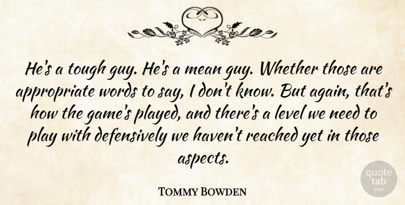 Tommy Bowden Quote About Level, Mean, Reached, Tough, Whether: Hes A Tough Guy Hes...