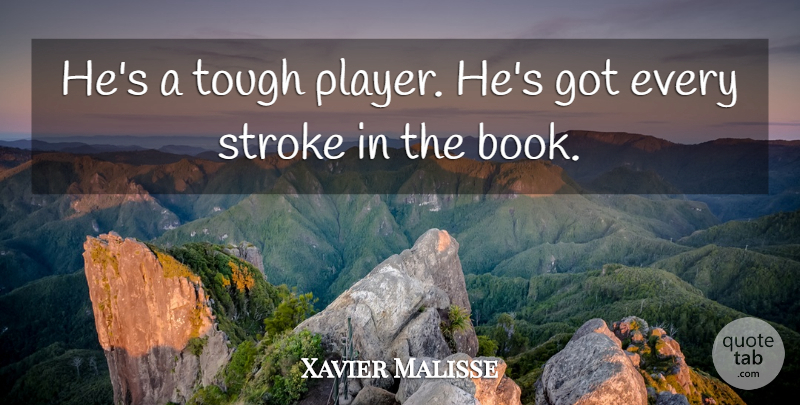 Xavier Malisse Quote About Stroke, Tough: Hes A Tough Player Hes...
