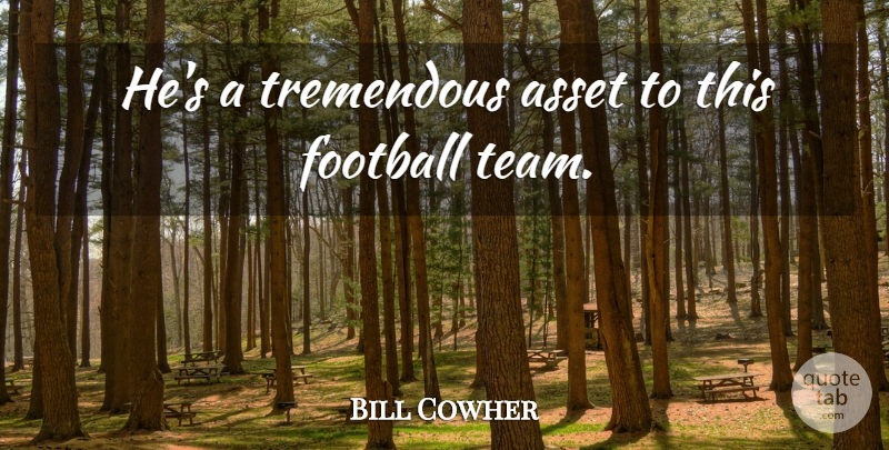 Bill Cowher Quote About Asset, Football, Tremendous: Hes A Tremendous Asset To...