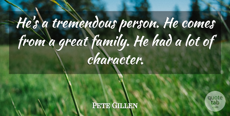 Pete Gillen Quote About Great, Tremendous: Hes A Tremendous Person He...