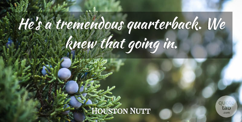 Houston Nutt Quote About Knew, Tremendous: Hes A Tremendous Quarterback We...