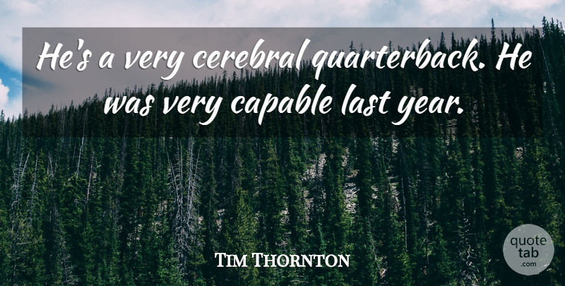 Tim Thornton Quote About Capable, Cerebral, Last: Hes A Very Cerebral Quarterback...