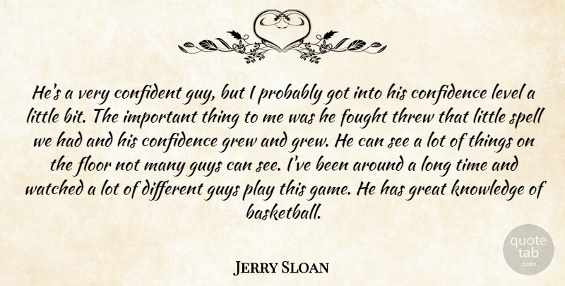 Jerry Sloan Quote About Confidence, Confident, Floor, Fought, Great: Hes A Very Confident Guy...