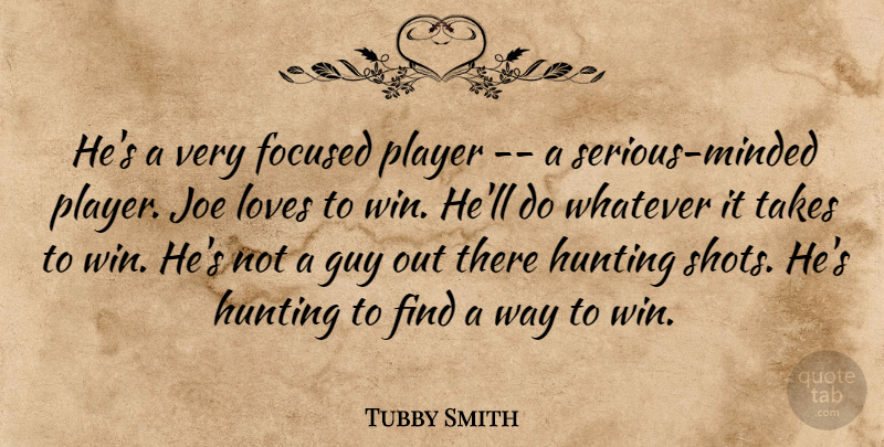 Tubby Smith Quote About Focused, Guy, Hunting, Joe, Loves: Hes A Very Focused Player...