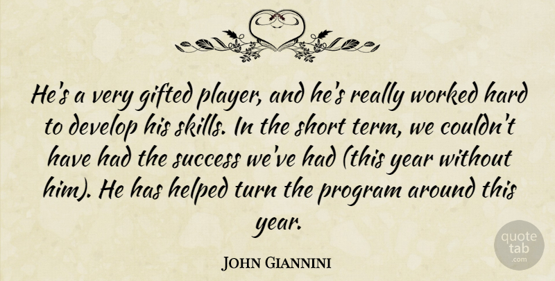 John Giannini Quote About Develop, Gifted, Hard, Helped, Program: Hes A Very Gifted Player...