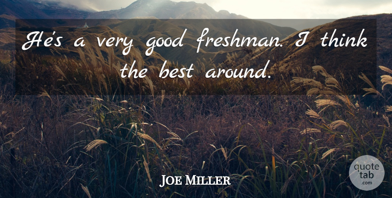 Joe Miller Quote About Best, Good: Hes A Very Good Freshman...