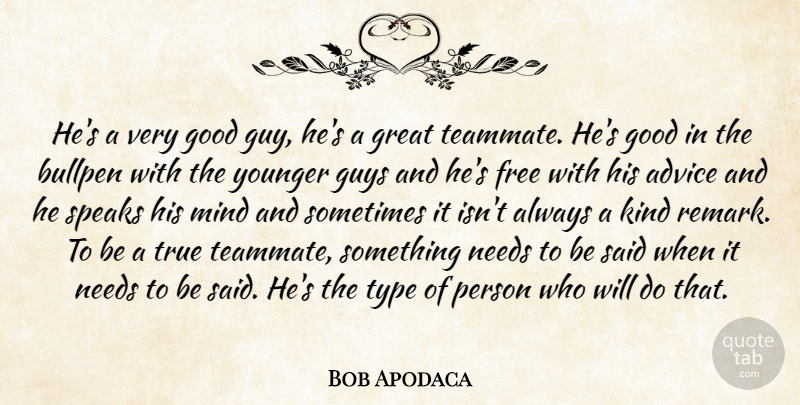 Bob Apodaca Quote About Advice, Bullpen, Free, Good, Great: Hes A Very Good Guy...