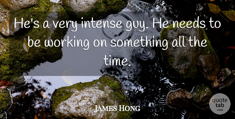 James Hong Quote About Intense, Needs: Hes A Very Intense Guy...