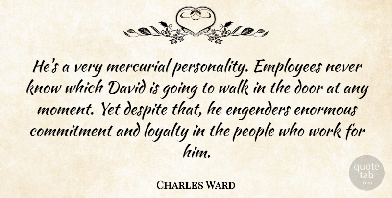 Charles Ward Quote About Commitment, David, Despite, Door, Employees: Hes A Very Mercurial Personality...