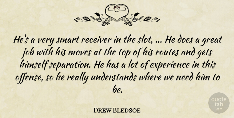 Drew Bledsoe Quote About Experience, Gets, Great, Himself, Job: Hes A Very Smart Receiver...